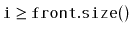 $ \ensuremath{\mathtt{i}}\ge\ensuremath{\mathtt{front.size()}}$