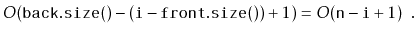 $\displaystyle O(\ensuremath{\mathtt{back.size()}}-(\ensuremath{\mathtt{i}}-\ens...
....size()}})+1) = O(\ensuremath{\mathtt{n}}-\ensuremath{\mathtt{i}}+1) \enspace .$