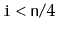 $ \ensuremath{\mathtt{i}}<\ensuremath{\mathtt{n}}/4$