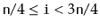 $ \ensuremath{\mathtt{n}}/4\le\ensuremath{\mathtt{i}}<3\ensuremath{\mathtt{n}}/4$
