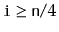 $ \ensuremath{\mathtt{i}}\ge \ensuremath{\mathtt{n}}/4$