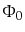 $ \Phi_0$