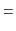 $\displaystyle =$