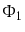 $\displaystyle \Phi_1$