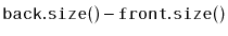 $\displaystyle \ensuremath{\mathtt{back.size()}} - \ensuremath{\mathtt{front.size()}}$