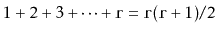 $\displaystyle 1+ 2+ 3+\cdots +\ensuremath{\mathtt{r}} = \ensuremath{\mathtt{r}}(\ensuremath{\mathtt{r}}+1)/2
$