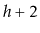 $ h+2$