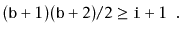 $\displaystyle (\ensuremath{\mathtt{b}}+1)(\ensuremath{\mathtt{b}}+2)/2 \ge \ensuremath{\mathtt{i}}+1 \enspace .
$