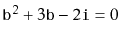 $ \ensuremath{\mathtt{b}}^2 + 3\ensuremath{\mathtt{b}} - 2\ensuremath{\mathtt{i}} = 0$