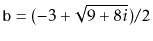 $ \ensuremath{\mathtt{b}} = (-3 +
\sqrt{9+8i}) / 2$