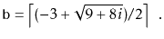 $\displaystyle \ensuremath{\mathtt{b}} = \left\lceil(-3 + \sqrt{9+8i}) / 2\right\rceil \enspace .
$