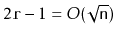 $ 2\ensuremath{\mathtt{r}}-1 = O(\sqrt{\ensuremath{\mathtt{n}}})$