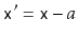 $ \ensuremath{\mathtt{x'}}=\ensuremath{\mathtt{x}}-a$