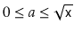 $ 0\le a\le\sqrt{\ensuremath{\mathtt{x}}}$