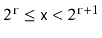 $ 2^{\ensuremath{\mathtt{r}}} \le
\ensuremath{\mathtt{x}} < 2^{\ensuremath{\mathtt{r}}+1}$