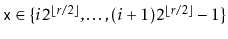 $ \ensuremath{\mathtt{x}}\in\{i2^{\lfloor r/2\rfloor},\ldots,(i+1)2^{\lfloor r/2\rfloor}-1\}$