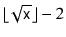 $ \lfloor\sqrt{\ensuremath{\mathtt{x}}}\rfloor-2$