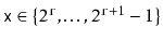 $ \ensuremath{\mathtt{x}}\in\{2^{\ensuremath{\mathtt{r}}},\ldots,2^{\ensuremath{\mathtt{r}}+1}-1\}$