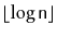 $ \lfloor\log \ensuremath{\mathtt{n}}\rfloor$