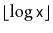$ \lfloor\log \ensuremath{\mathtt{x}}\rfloor$