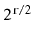 $ 2^{\ensuremath{\mathtt{r}}/2}$