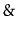 $ \mathtt{\&}$