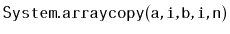$ \mathtt{System.arraycopy(a,i,b,i,n)}$