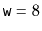 $ \ensuremath {\mathtt {w}}=8$