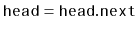 $ \ensuremath{\mathtt{head}}=\ensuremath{\mathtt{head.next}}$
