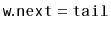 $ \ensuremath{\mathtt{w.next}}=\ensuremath{\mathtt{tail}}$