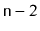 $ \ensuremath{\mathtt{n}}-2$