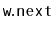 $ \mathtt{w.next}$