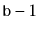 $ \ensuremath{\mathtt{b}}-1$