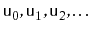 $ \ensuremath{\mathtt{u}}_0,\ensuremath{\mathtt{u}}_1,\ensuremath{\mathtt{u}}_2,\ldots$