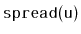 $ \mathtt{spread(u)}$