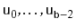 $ \ensuremath{\mathtt{u}}_0,\ldots,\ensuremath{\mathtt{u}}_{\ensuremath{\mathtt{b}}-2}$