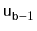 $ \ensuremath{\mathtt{u}}_{\ensuremath{\mathtt{b}}-1}$
