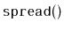 $ \mathtt{spread()}$
