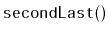 $ \mathtt{secondLast()}$