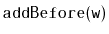 $ \mathtt{addBefore(w)}$