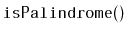 $ \mathtt{isPalindrome()}$