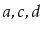 $ a,c,d$