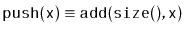 $ \ensuremath{\mathtt{push(x)}}\equiv \ensuremath{\mathtt{add(size(),x)}}$