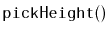 $ \mathtt{pickHeight()}$