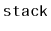$ \mathtt{stack}$