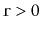 $ \ensuremath{\mathtt{r}}>0$