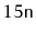 $ 15\ensuremath {\mathtt {n}}$
