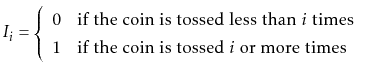 $\displaystyle I_{i} = \left\{\begin{array}{ll}
0 & \mbox{if the coin is tossed...
...\\
1 & \mbox{if the coin is tossed $i$\ or more times}
\end{array}\right.
$