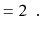 $\displaystyle = 2 \enspace . \qedhere$