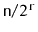$ \ensuremath{\mathtt{n}}/2^{\ensuremath{\mathtt{r}}}$
